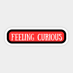 Always Feeling Curious Sticker